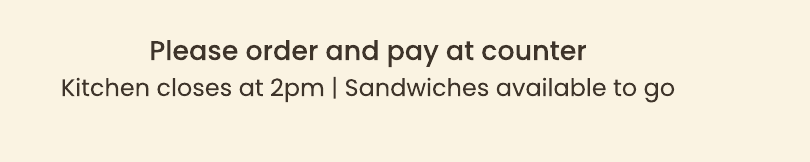 Please order and pay at counter. Kitchen closes at 2pm. Sandwiches available to go.